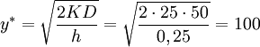 y^{*} =\sqrt{\frac{2KD}{h} } =\sqrt{\frac{2\cdot 25\cdot 50}{0,25} } =100