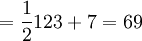 = \frac {1}{2} 123 + 7=69
