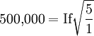 \mbox{500,000}=\mbox{If}\sqrt{\frac {5}{1}}